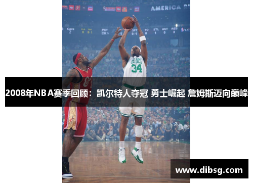 2008年NBA赛季回顾：凯尔特人夺冠 勇士崛起 詹姆斯迈向巅峰